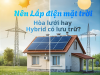 Nên lắp điện mặt trời hòa lưới hay hybrid có lưu trữ?